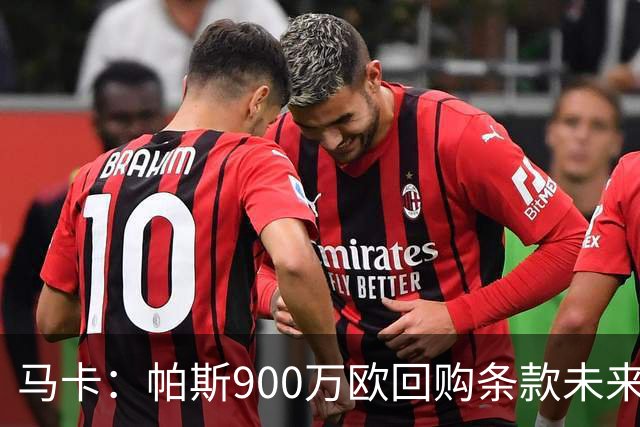 马卡：帕斯900万欧回购条款未来几天生效，皇马将决定球员未来